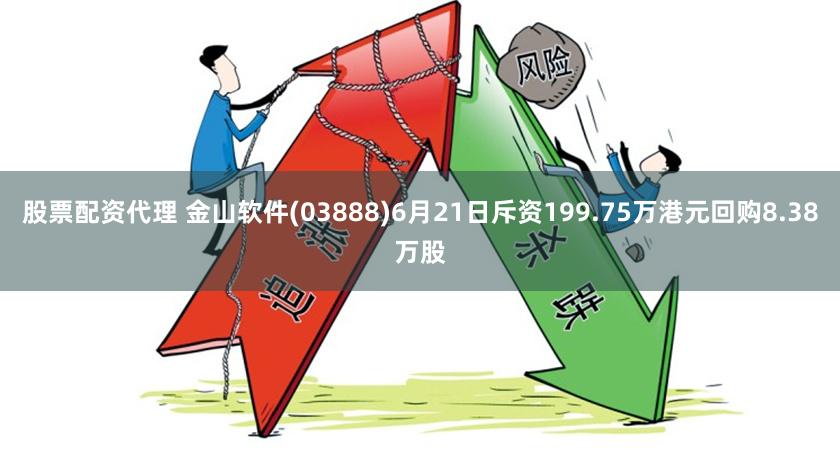 股票配资代理 金山软件(03888)6月21日斥资199.75万港元回购8.38万股