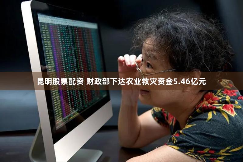 昆明股票配资 财政部下达农业救灾资金5.46亿元