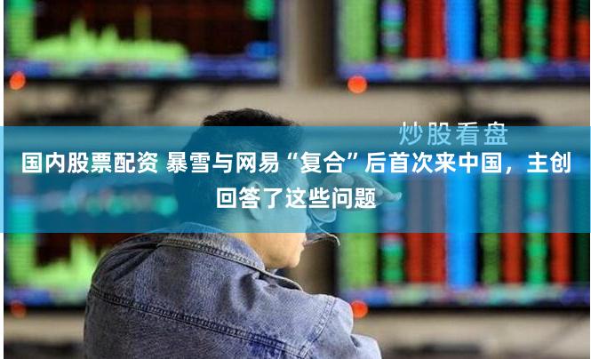 国内股票配资 暴雪与网易“复合”后首次来中国，主创回答了这些问题