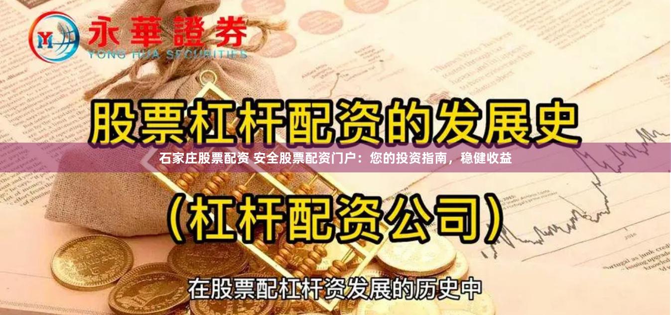 石家庄股票配资 安全股票配资门户：您的投资指南，稳健收益