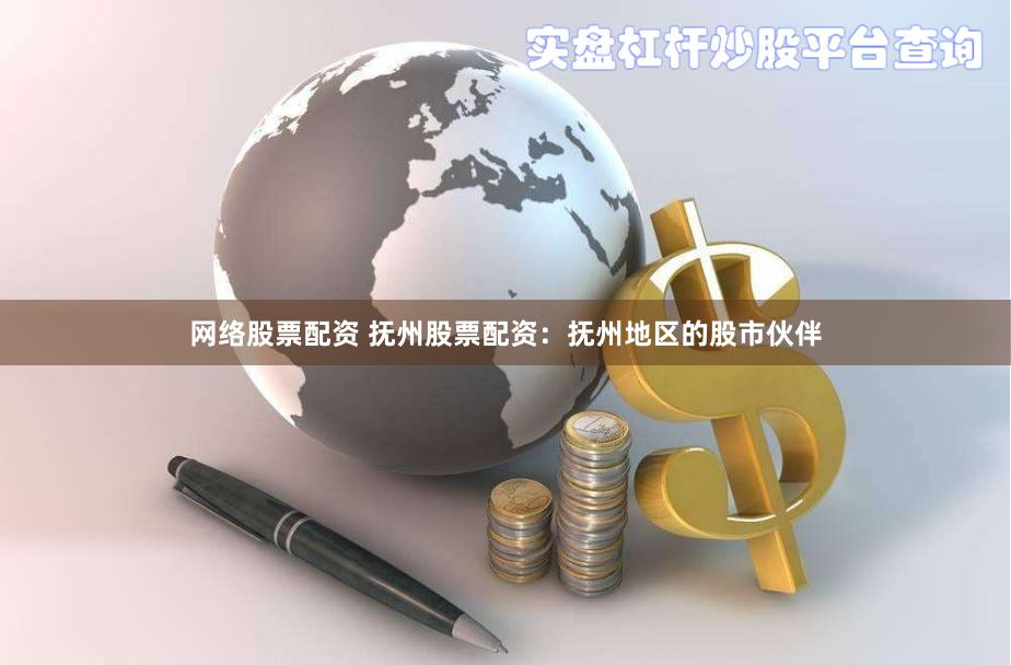 网络股票配资 抚州股票配资：抚州地区的股市伙伴